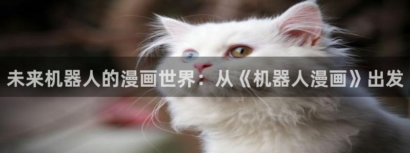 包子漫画网站链接：未来机器人的漫画世界：从《机器人漫画》出发